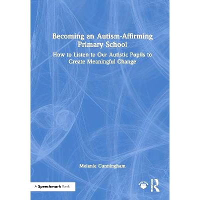 预订 Becoming an Autism-Affirming Primary School: How to Listen to Our Autistic Pupils to Create Meaningful Change: 9781