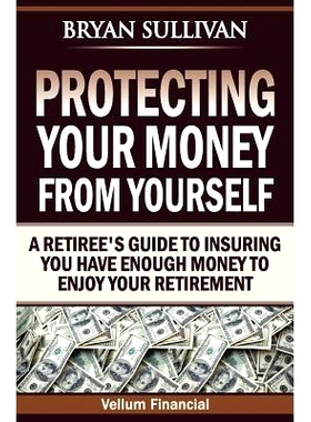 预订 Protecting Your Money From Yourself: A Retiree’s Guide to Insuring You Have Enough Money to Enjoy Your Retirement: