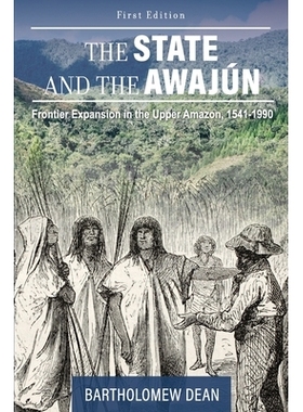 预订 The State and the AwajÃºn: Frontier Expansion in the Upper Amazon, 1541-1990 国家和阿瓦让人：上*河的边疆扩张，154