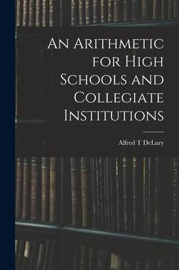 [预订]An Arithmetic for High Schools and Collegiate Institutions 9781013926259