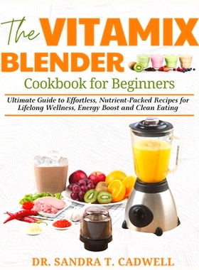 预订 The Vitamix Blender Cookbook for Beginners: Ultimate Guide to Effortless, Nutrient-Packed Recipes for Lifelong Well