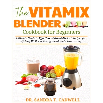 预订 The Vitamix Blender Cookbook for Beginners: Ultimate Guide to Effortless, Nutrient-Packed Recipes for Lifelong Well