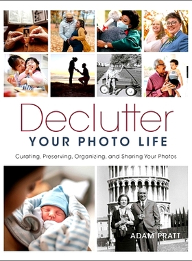 预订 Declutter Your Photo Life: Curating, Preserving, Organizing, and Sharing Your Photos