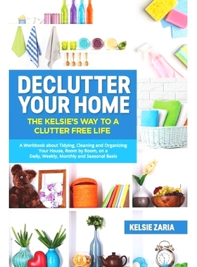 预订 Declutter Your Home: The Kelsie’s Way to a Clutter Free Life - A Workbook to Tidying, Cleaning and Organizing Your