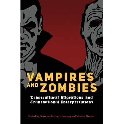 预订 Vampires and Zombies: Transcultural Migrations and Transnational Interpretations 吸血鬼和僵尸：跨文化迁移和跨国解释