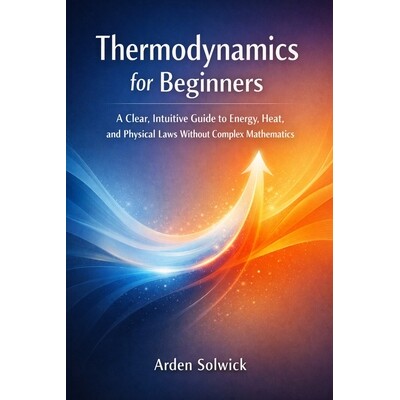 预订 Thermodynamics for Beginners: A Clear, Intuitive Guide to Energy, Heat, and Physical Laws Without Complex Mathemati