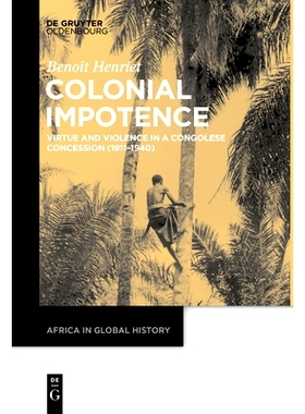 预订 Colonial Impotence: Virtue and Violence in a Congolese Concession (1911–1940): 9783111257433