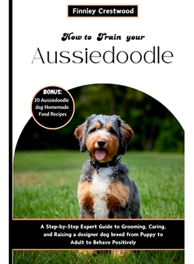 预订 How to Train Your Aussiedoodle: Step-by-Step Expert Guide to Grooming, Caring, and Raising a designer dog breed fro