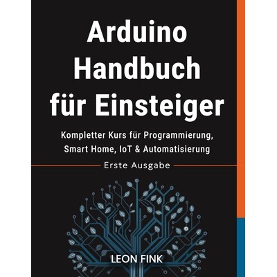 预订 Arduino Handbuch für Einsteiger: Kompletter Kurs für Programmierung, Smart Home, IoT & Automatisierung 9798247802
