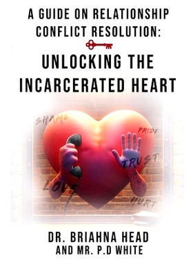预订 A Guide on Relationship Conflict Resolution: Unlocking the Incarcerated Heart: 9798884780781