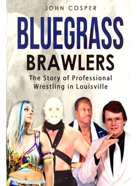 预订 Bluegrass Brawlers: The Story of Professional Wrestling in Louisville: 9798436705248