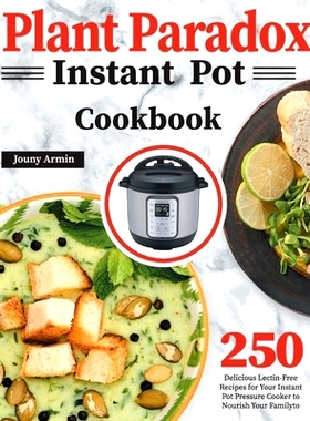 预订 Plant Paradox Instant Pot Cookbook: 250 Delicious Lectin-Free Recipes for Your Instant Pot Pressure Cooker to Nouri