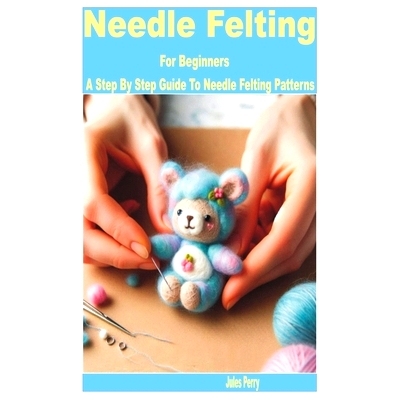 预订 Needle Felting for Beginners: A Step by Step Guide to Needle Felting Patterns: 9798332083457