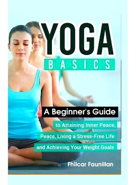 预订 Yoga Basics: A Beginner’s Guide To Attaining Inner Peace, Living A Stress-Free Life And Achieving Your Weight Goal