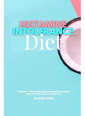 预订 Histamine Intolerance Diet: A Beginner's 3-Week Step-by-Step to Managing Histamine Intolerance, With Recipes and Me