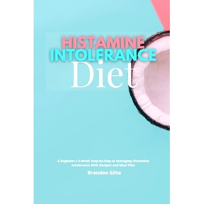 预订 Histamine Intolerance Diet: A Beginner's 3-Week Step-by-Step to Managing Histamine Intolerance, With Recipes and Me