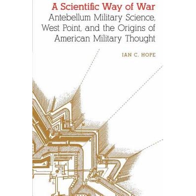 预订 A Scientific Way of War: Antebellum Military Science, West Point, and the Origins of American Military Thought 科学
