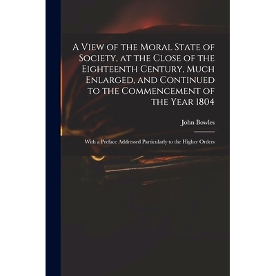 预订 A View of the Moral State of Society, at the Close of the Eighteenth Century, Much Enlarged, and Continued to the C