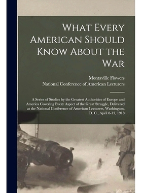 预订 What Every American Should Know About the War; a Series of Studies by the Greatest Authorities of Europe and Americ