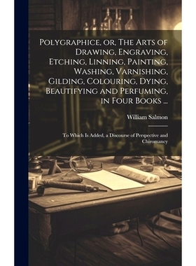 预订 Polygraphice, or, The Arts of Drawing, Engraving, Etching, Linning, Painting, Washing, Varnishing, Gilding, Colouri