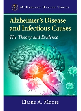 预订 Alzheimer’s Disease and Infectious Causes: The Theory and Evidence 阿尔茨海默氏病和感染原因：理论与证据: 978147667