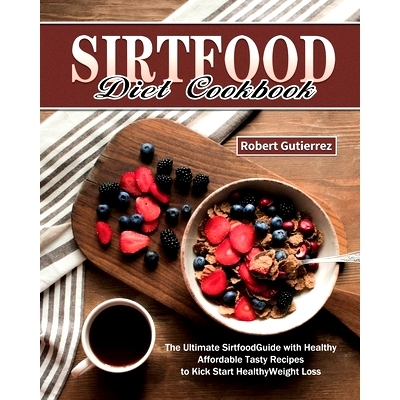 预订 Sirtfood Diet Cookbook: The Ultimate Sirtfood Guide with Healthy Affordable Tasty Recipes to Kick Start Healthy Wei