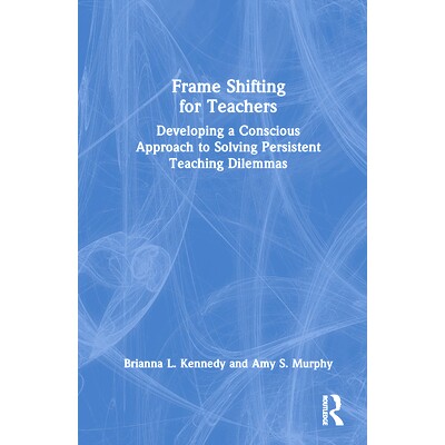 预订 Frame Shifting for Teachers: Developing a Conscious Approach to Solving Persistent Teaching Dilemmas 教师框架转换：