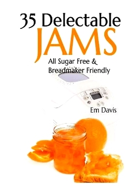 预订 35 Delectable Jam Recipes: All Sugar Free and Breadmaker Friendly: 9781494747046