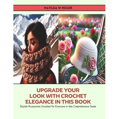 预订 Upgrade Your Look with Crochet Elegance in this Book: Stylish Accessories Unveiled for Everyone in this Comprehensi