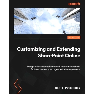 预订 Customizing and Extending SharePoint Online: Design tailor-made solutions with modern SharePoint features to meet y