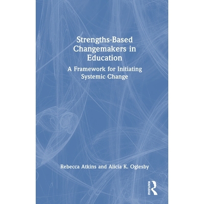 预订 Strengths-Based Changemakers in Education: A Framework for Initiating Systemic Change 基于优势的教育变革者：启动系