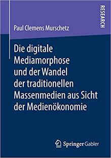 【预售】Die Digitale Mediamorphose Und Der Wandel Der Traditionellen Massenmedien Aus Sicht Der Medienoekonomie