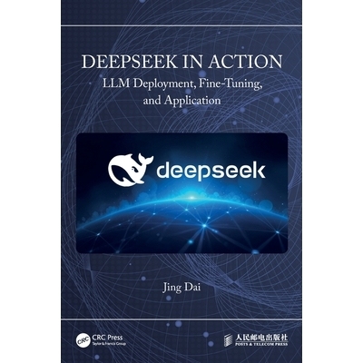 预订 DeepSeek in Action: LLM Deployment, Fine-Tuning, and Application 深度求索实践：大语言模型的部署、微调与应用: 978104