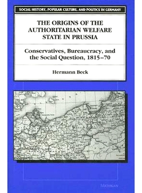 预订 Origins of the Authoritarian Welfare State in Prussia: Conservatives, Bureaucracy, and the Social Question, 1815-70