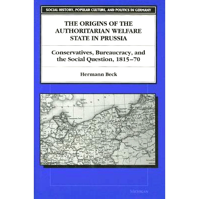 预订 Origins of the Authoritarian Welfare State in Prussia: Conservatives, Bureaucracy, and the Social Question, 1815-70