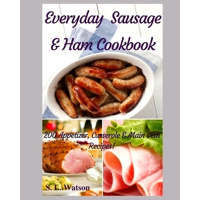 预订 Everyday Sausage & Ham Cookbook: 200 Appetizer, Casserole & Main Dish Recipes!: 9781686190186