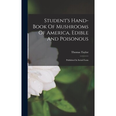 预订 Student’s Hand-book Of Mushrooms Of America, Edible And Poisonous: Published In Serial Form 9781017826845