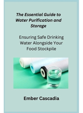 预订 The Essential Guide to Water Purification and Storage: Ensuring Safe Drinking Water Alongside Your Food Stockpile
