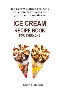 预订 Ice Cream Recipe Book for Everyone: Ice Cream making recipes: sweet, healthy treats for your Ice Cream Maker: 97810