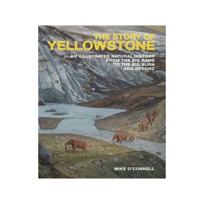 [预订]The Story of Yellowstone: An Illustrated Natural History from the Big Bang to the Big Burn and Beyon 9798985885361