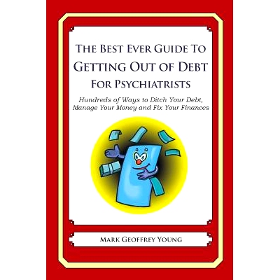 预订 The Best Ever Guide to Getting Out of Debt for Psychiatrists: Hundreds of Ways to Ditch Your Debt, Manage Your Mone