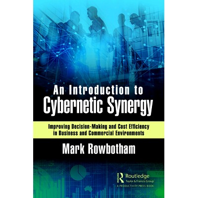预订 An Introduction to Cybernetic Synergy: Improving Decision-Making and Cost Efficiency in Business and Commercial Env