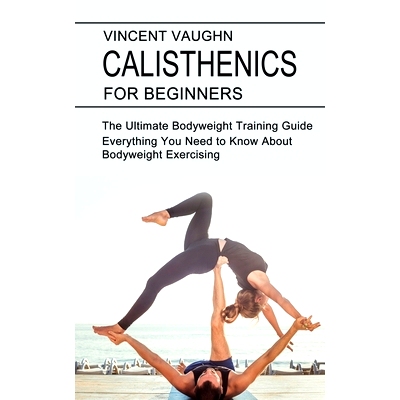 预订 Calisthenics for Beginners: Everything You Need to Know About Bodyweight Exercising (The Ultimate Bodyweight Traini