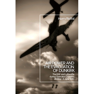 预订 Air Power and the Evacuation of Dunkirk: The RAF and Luftwaffe during Operation Dynamo, 26 May – 4 June 1940 空中