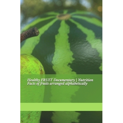 预订 Healthy FRUIT Documentary - Nutrition Facts of fruits arranged alphabetically: 9798504544236
