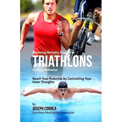 预订 Becoming Mentally Tougher In Triathlons by Using Meditation: Reach Your Potential by Controlling Your Inner Thought