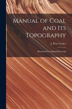 [预订]Manual of Coal and Its Topography: Illustrated by Original Drawings 9781017509809