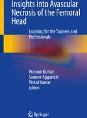 [预订]Insights Into Avascular Necrosis of the Femoral Head: Learning for the Trainees and Professionals 9789819913459