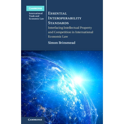 预订 Essential Interoperability Standards: Interfacing Intellectual Property and Competition in International Economic L
