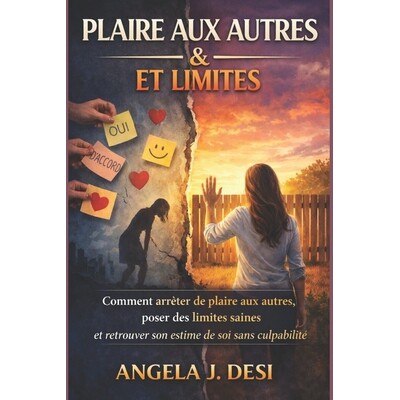 预订 Plaire Aux Autres Et Limites: Comment arrêter de plaire aux autres, poser des limites saines et retrouver son esti